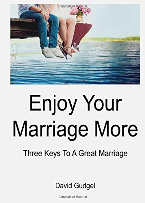 Enjoy Your Marriage More: Three Keys To a Great Marriage Enjoy Your Marriage More: Three Keys To a Great Marriage