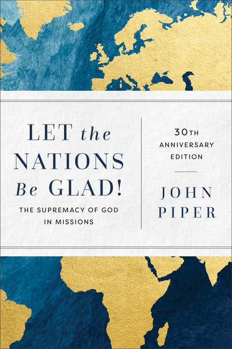 Let the Nations Be Glad!: The Supremacy of God in Missions (Anniversary) (30TH ed.) Let the Nations Be Glad!: The Supremacy of God in Missions (Anniversary) (30TH ed.)