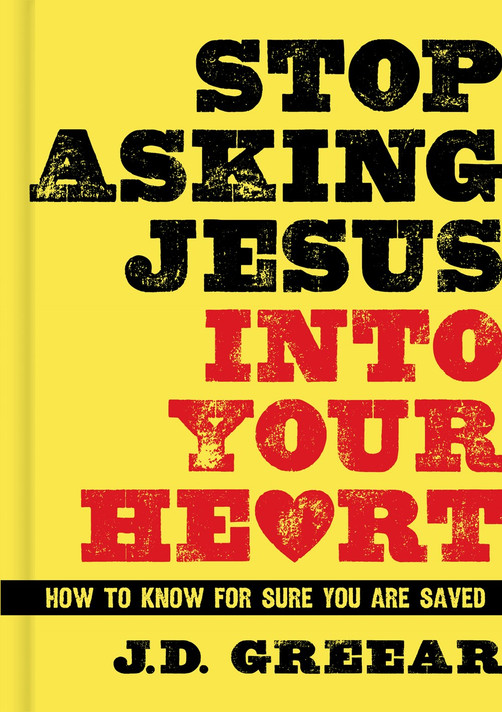 Stop Asking Jesus Into Your Heart: How to Know for Sure You Are Saved Stop Asking Jesus Into Your Heart: How to Know for Sure You Are Saved