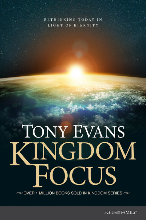 Kingdom Focus: Rethinking Today in Light of Eternity Kingdom Focus: Rethinking Today in Light of Eternity