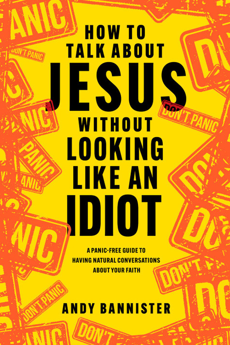 How to Talk about Jesus Without Looking Like an Idiot: A Panic-Free Guide to Having Natural Conversations about Your Faith How to Talk about Jesus Without Looking Like an Idiot: A Panic-Free Guide to Having Natural Conversations about Your Faith