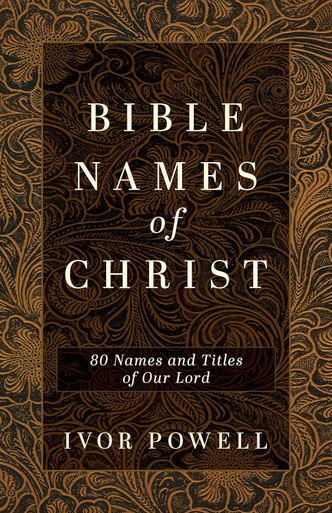 Bible Names of Christ by Ivor Powell
