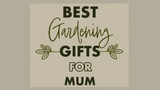 Best Gardening Gifts for Mums