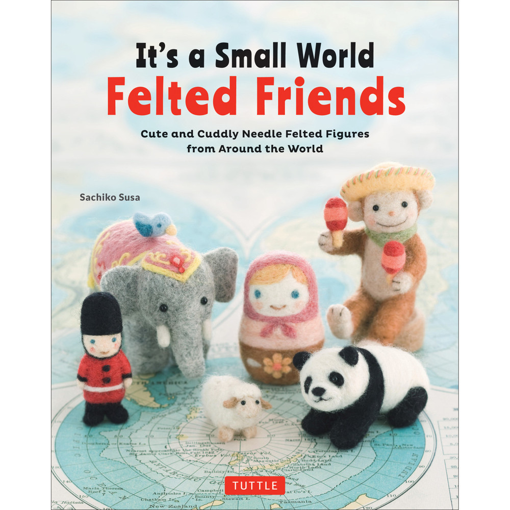 It's a Small World Felted Friends by Sachiko Susa (9784805314364)