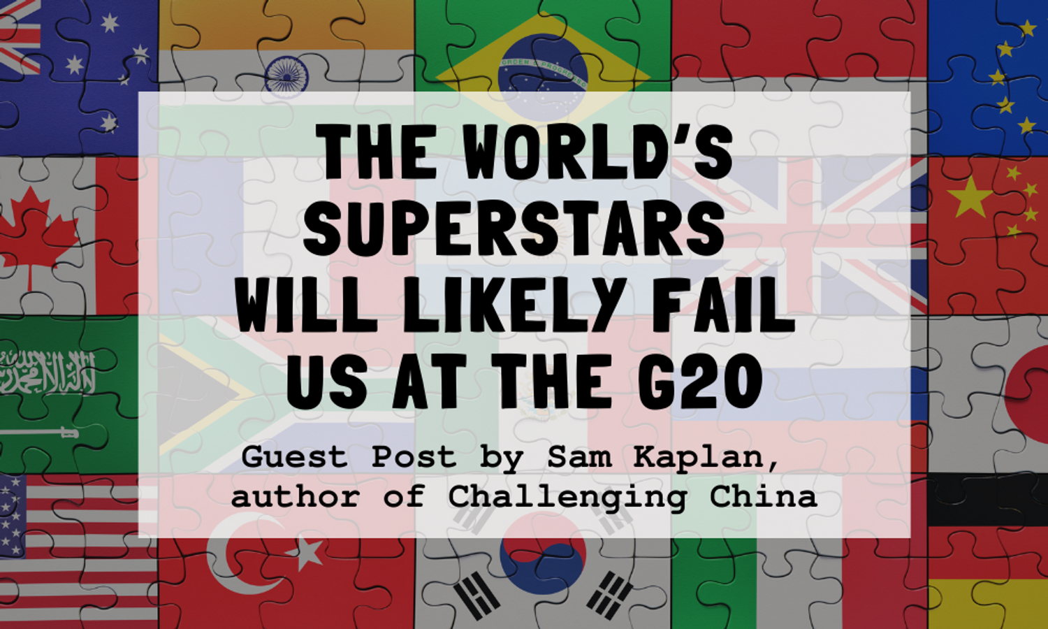 The World’s Superstars Will Likely Fail Us at the G20: Guest Post by Sam Kaplan