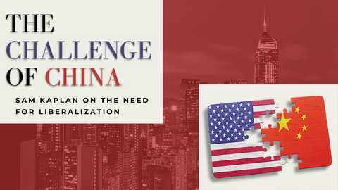 The Challenge of China: Sam Kaplan on the Need for Liberalization