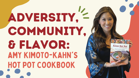 Adversity, Community, & Flavor: Amy Kimoto-Kahn's Hot Pot Cookbook
