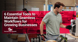 6 Essential Tools to Maintain Seamless Workflows for Growing Businesses