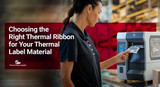 Choosing the Right Thermal Ribbon for Your Thermal Label Material
