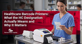 Healthcare Barcode Printers: What the HC Designation Actually Means and Why It Matters