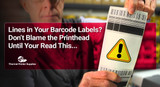 Lines in Your Barcode Labels? Don’t Blame the Printhead Until You Read This...