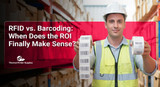 RFID vs. Barcoding: When Does the ROI Finally Make Sense?