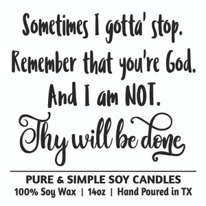 Sometimes I gotta stop. Remember that you're God. And I am NOT. Thy will be done Sometimes I gotta stop. Remember that you're God. And I am NOT. Thy will be done