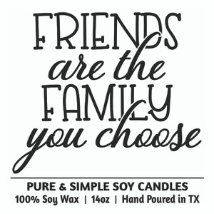 Friends are the Family you Choose Friends are the Family you Choose