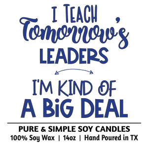 I Teach Tomorrow's Leaders...I'm Kind of A Big Deal I Teach Tomorrow's Leaders...I'm Kind of A Big Deal
