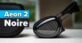 Dan Clark Audio AEON 2 Noire: A Deep Dive into the Perfect Headphone for Audiophiles