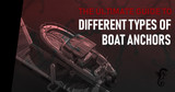 The Ultimate Guide to Different Types of Boat Anchors
