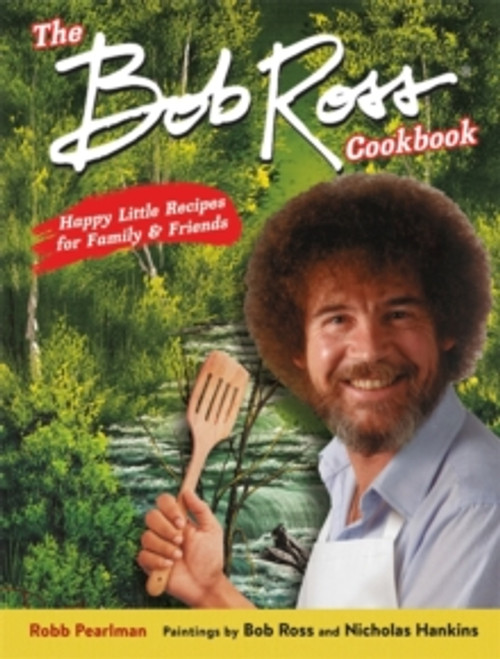The Bob Ross Cookbook : Happy Little Recipes for Family and Friends The Bob Ross Cookbook : Happy Little Recipes for Family and Friends
