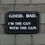 Tactical Outfitters Good. Bad. I'm The Guy With The Gun Patch  1517-TO 