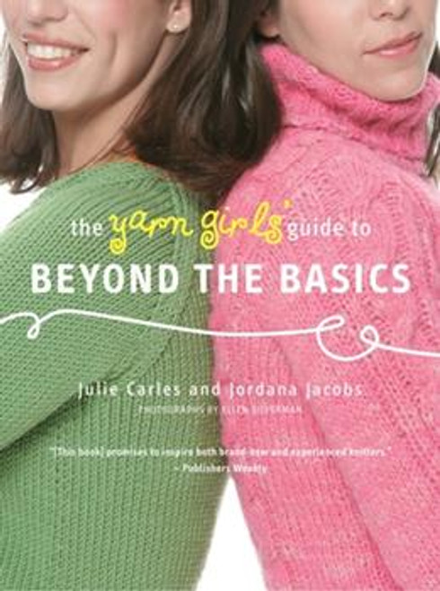 The Yarn Girl's Guide to Beyond the Basics by Julie Carles and Jordana Jacobs