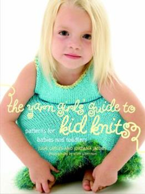 The Yarn Girl's Guide to Kid Knits by Julie Carles and Jordana Jacobs