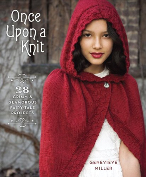 Once Upon a Knit: 28 Grimm & Glamorous Fairy-Tale Projects by Genevieve Miller