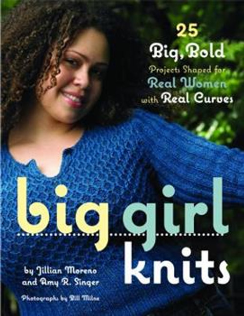 Big Girl Knits: 25 Big, Bold Projects Shapped for Real Women with  Real Curves by Jillian Moreno and Amy R. Singer