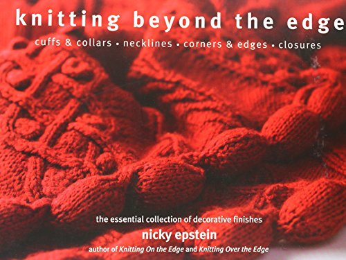 Knitting Beyond The Edge: Cuffs & Collars, Necklines, Corners & Edges, Closures by Nicky Epstein Knitting Beyond The Edge: Cuffs & Collars, Necklines, Corners & Edges, Closures by Nicky Epstein