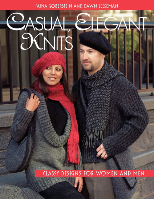 Casual, Elegant Knits - Classy Designs for Women and Men by Faina Goberstein and Dawn Leeseman