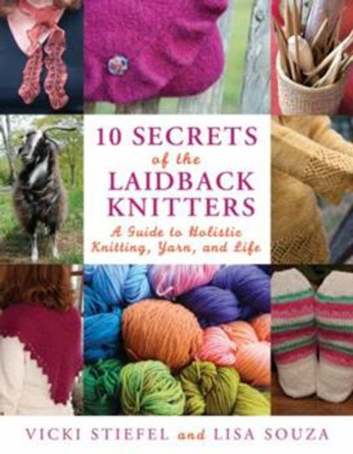 10 Secrets of the Laidback Knitters: A Guide to Holistic Knitting, Yarn, and Life by Vicki Stiefel and Lisa Souza