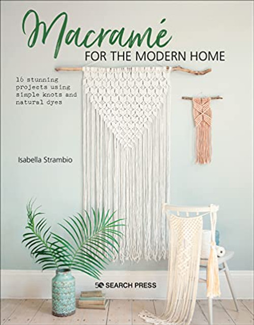 Macramé for the Modern Home: 16 stunning projects using simple knots and natural dyes by Isabella Strambio Macramé for the Modern Home: 16 stunning projects using simple knots and natural dyes by Isabella Strambio
