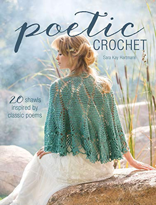 Poetic Crochet - 20 Shawls Inspired by Classic Poems by Sara Kay Hartmann