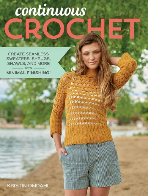 Continuous Crochet - Create Seamless Sweaters, Shrugs, Shawls and More with Minimal Finishing! by Kristin Omdahl