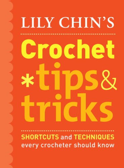 Lily Chin's Crochet Tips & Tricks: Shortcuts and Techniques Every Crocheter Should Know by Lily Chin Lily Chin's Crochet Tips & Tricks: Shortcuts and Techniques Every Crocheter Should Know by Lily Chin