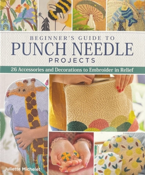 Beginner's Guide To Punch Needle Projects by Juliette Michelet