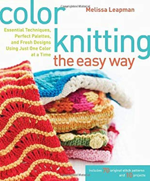 Color Knitting, The Easy Way by Melissa Leapman
