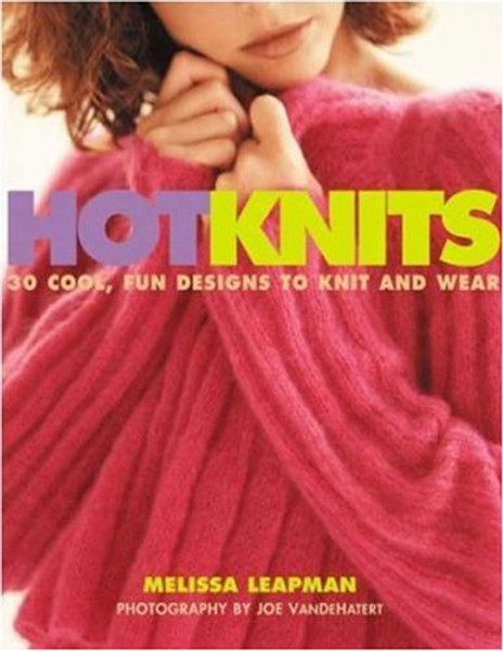 Hot Knits: 30 Cool, Fun Designs to Knit & Wear by Melissa Leapman