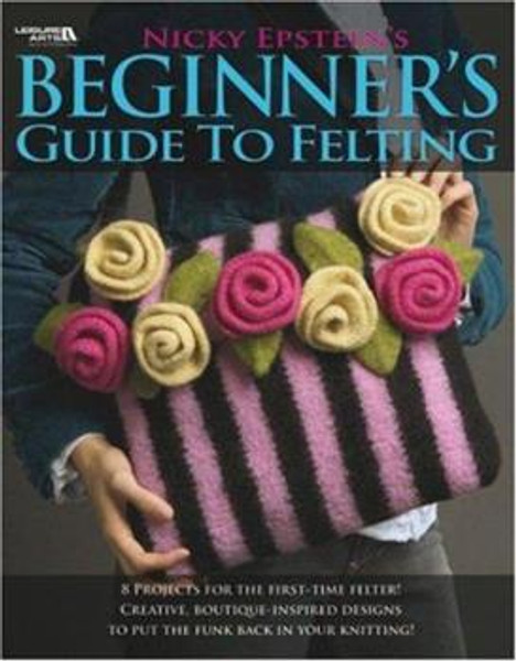 Nicky Epstein's Beginner's Guide to Felting by Nicky Epstein