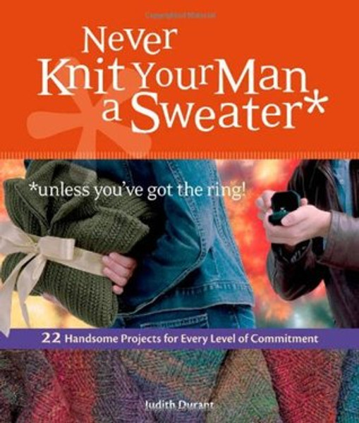 Never Knit Your Man a Sweater* by Judith Durant