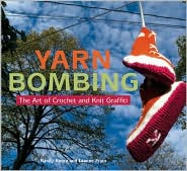 Yarn Bombing: The Art of Crochet and Knit Graffiti by Mandy Moore and Leanne Prain