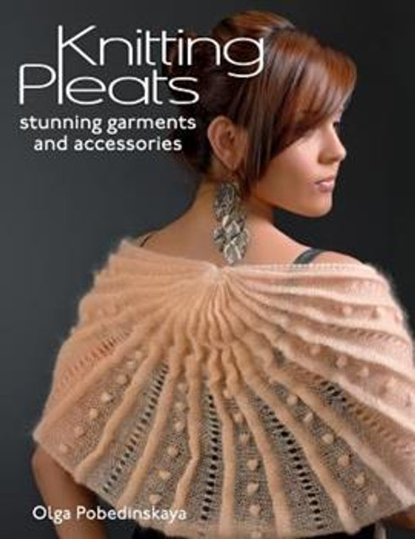 Knitting Pleats: Stunning Garments and Accessories by Olga Pobedinskaya