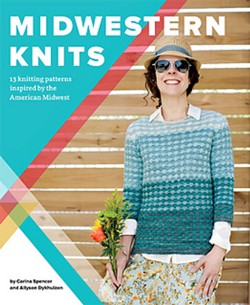 Midwestern Knits: 13 Knitting Patterns inspired by the American Midwest by Carina Spencer and Allyson Dykhuizen