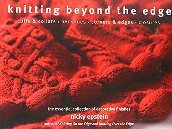 Knitting Beyond The Edge: Cuffs & Collars, Necklines, Corners & Edges, Closures by Nicky Epstein