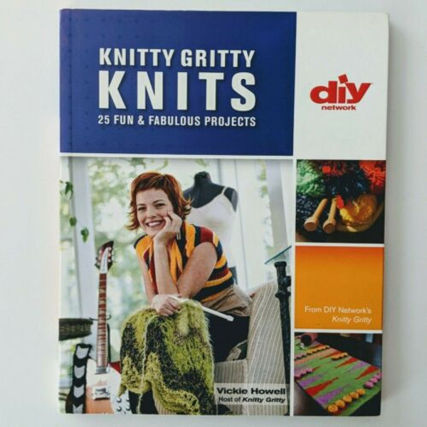 Knitty Gritty Knits - 25 Fun & Fabulous Projects by Vickie Howell