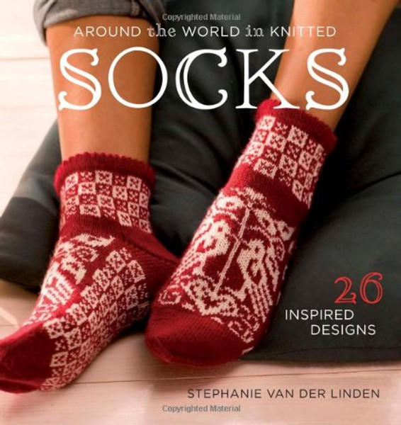 Around the World in Knitted Socks: 26 Inspired Designs by Stephanie van der Linden