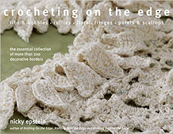 Crocheting on the Edge: Ribs & Bobbles*Ruffles*Flora*Fringes*Points & Scallops by Nicky Epstein