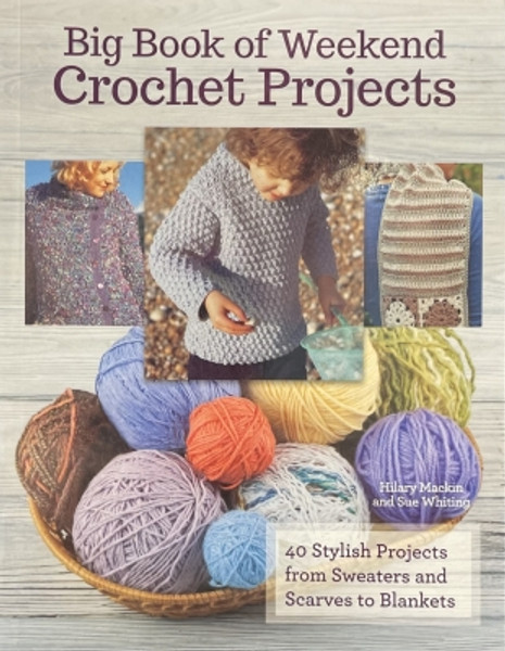 Big Book of Weekend Crochet Projects by Hilary Mackin and Sue Whiting