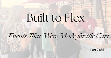 Built to Flex: Events That Were Made for the Cart Built to Flex: Events That Were Made for the Cart