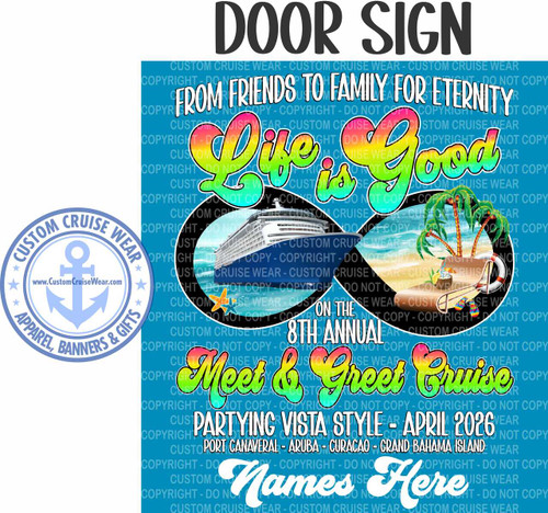 The image is a colorful door sign advertising a cruise. The background is a medium shade of blue. At the top, in large, bold, black letters is "DOOR SIGN."

Below that, is the text "FROM FRIENDS TO FAMILY FOR ETERNITY" in white, with a black outline.

The words "Life is Good" are in a large, stylized, gradient font, with colors ranging from pink to yellow to green. The words are positioned to partially enclose imagery of a cruise ship and a tropical beach scene.

The cruise ship is depicted on the left side, it is a white cruise ship sailing in blue water. Below the cruise ship, there are two orange and blue starfish.

On the right side is a beach scene with palm trees, a sandy beach, and a dock with a lifesaver and a cocktail. There are also a pair of colorful flip-flops.

Below the “Life is Good” text, in a similar gradient style as the "Life is Good" text, are the words "Meet & Greet Cruise" The text is black, with a white outline and a gradient fill of pink, yellow, and green.

Beneath the phrase "Meet & Greet Cruise" is the phrase "PARTYING VISTA STYLE - APRIL 2026," in white, also with a black outline.

The text "PORT CANAVERAL - ARUBA - CURACAO - GRAND BAHAMA ISLAND" appears below that.

At the bottom of the sign are the words "Names Here," in a stylized font with a white fill and a black outline.
