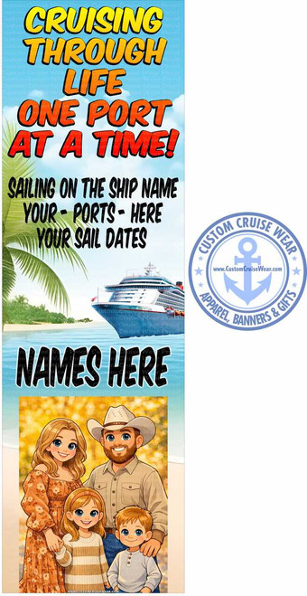 This image is a vertical, banner-style graphic with multiple sections designed for advertising custom cruise apparel and gifts. The overall color palette is bright and tropical, dominated by blues, yellows, oranges, and greens.

The top section features large, bold, stylized text against a bright blue sky with fluffy white clouds. The text reads: "CRUISING THROUGH LIFE ONE PORT AT A TIME!". The words "CRUISING THROUGH" are in a vibrant yellow with a black outline, while "LIFE" is in a bold orange with a black outline. "ONE PORT AT A TIME!" is in a bright red with a black outline, giving it a prominent and attention-grabbing appearance.

Below this main slogan, smaller black text is arranged in three lines: "SAILING ON THE SHIP NAME YOUR - PORTS - HERE YOUR SAIL DATES". This section is superimposed over a scene depicting a tropical beach with palm fronds in the foreground on the left, and a large white cruise ship sailing on turquoise water in the background. The cruise ship is detailed, with multiple decks, railings, and lifeboats visible. The water is calm and reflects the sky.

Further down, a large black text banner reads "NAMES HERE". This banner is placed above a charming, cartoon-style illustration of a family. The family consists of a mother, father, daughter, and son. The mother has long blonde wavy hair and wears a flowing orange floral print dress. The father has brown hair and a beard, wears a cowboy hat, a light brown button-down shirt, and jeans. The daughter has blonde hair with a headband and wears a striped sweater. The son has light brown hair and wears a light blue long-sleeved shirt with buttons. They are all smiling and appear happy. The background behind the family is a soft, blurred golden-yellow, suggesting autumn foliage or a warm, glowing light.

To the right of the main banner graphic, there is a circular logo for "CUSTOM CRUISE WEAR". The logo is predominantly blue. The outer ring of the logo has text "CUSTOM CRUISE WEAR" arching around the top and "APPAREL, BANNERS & GIFTS" arching around the bottom, separated by small star icons. In the center of the logo is a large, stylized light blue anchor with the website "www.CustomCruiseWear.com" printed below it in black.

The entire banner graphic has a subtle, repeating watermark of "Custom Cruise Wear Proof" scattered across it, indicating it's a design proof. The composition is layered, with text and imagery placed strategically to convey a clear message about personalized cruise merchandise. The overall impression is fun, inviting, and geared towards individuals or families planning a cruise vacation.